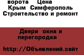 ворота  › Цена ­ 1 800 - Крым, Симферополь Строительство и ремонт » Двери, окна и перегородки   